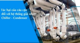 Tác hại của cáu cặn đối với hệ thống giải nhiệt Chiller - Condenser?