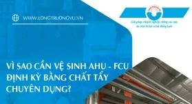 VÌ SAO CẦN VỆ SINH AHU – FCU ĐỊNH KỲ BẰNG CHẤT TẨY RỬA CHUYÊN DỤNG?